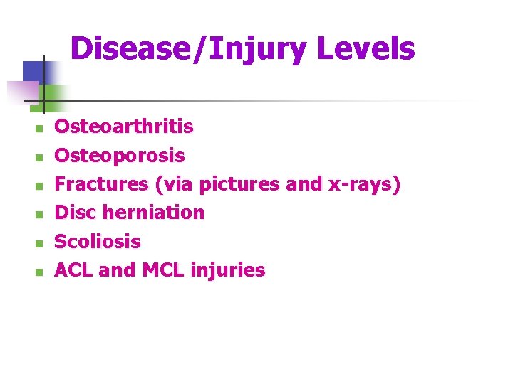 Disease/Injury Levels n n n Osteoarthritis Osteoporosis Fractures (via pictures and x-rays) Disc herniation