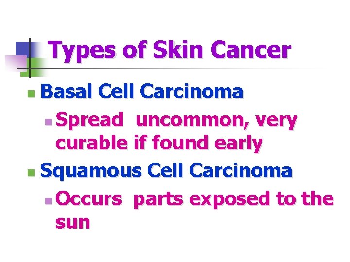 Types of Skin Cancer Basal Cell Carcinoma n Spread uncommon, very curable if found