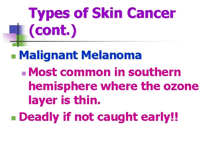 Types of Skin Cancer (cont. ) Malignant Melanoma n Most common in southern hemisphere