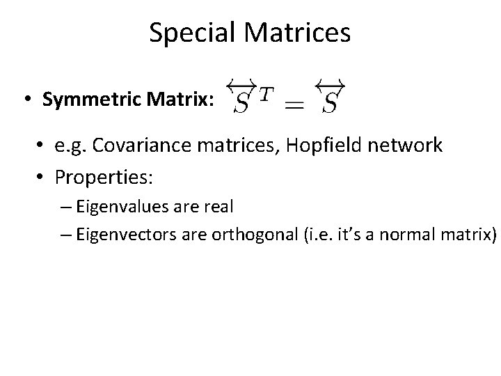 Special Matrices • Symmetric Matrix: • e. g. Covariance matrices, Hopfield network • Properties: