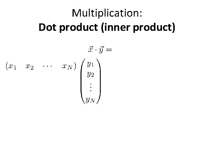 Multiplication: Dot product (inner product) 