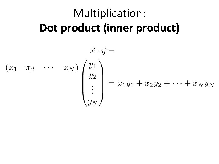 Multiplication: Dot product (inner product) 