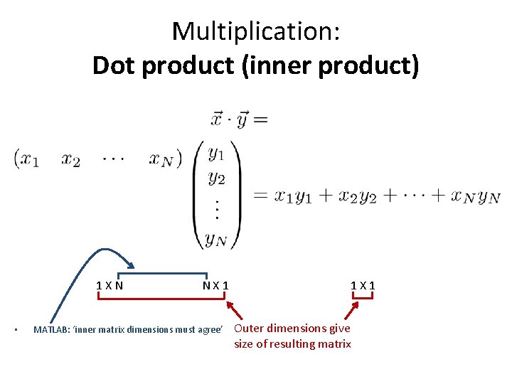 Multiplication: Dot product (inner product) 1 XN • NX 1 MATLAB: ‘inner matrix dimensions