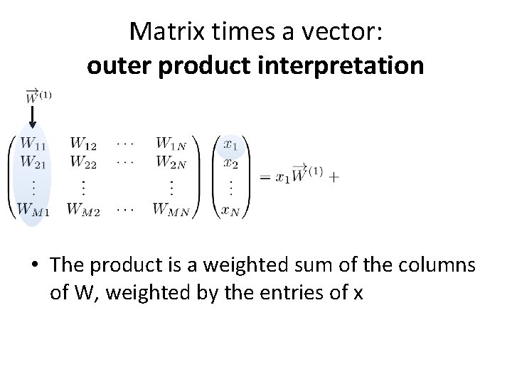 Matrix times a vector: outer product interpretation • The product is a weighted sum