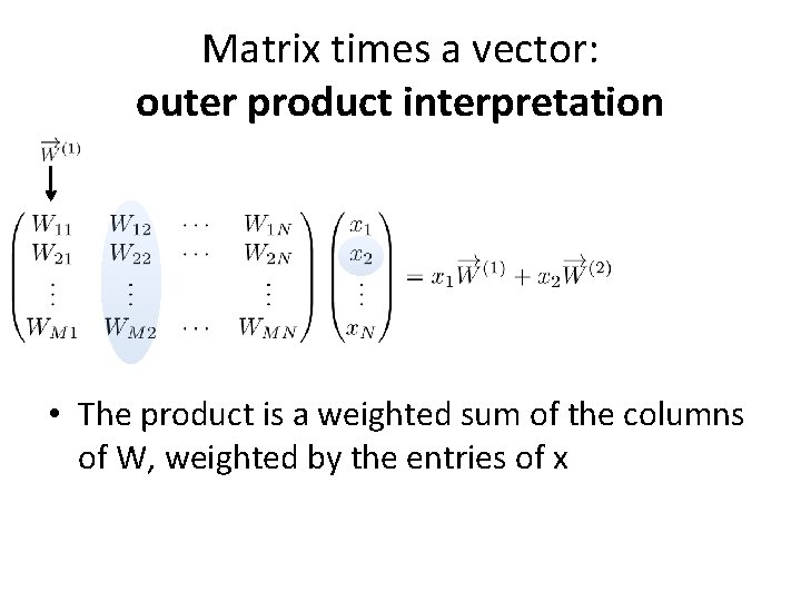 Matrix times a vector: outer product interpretation • The product is a weighted sum