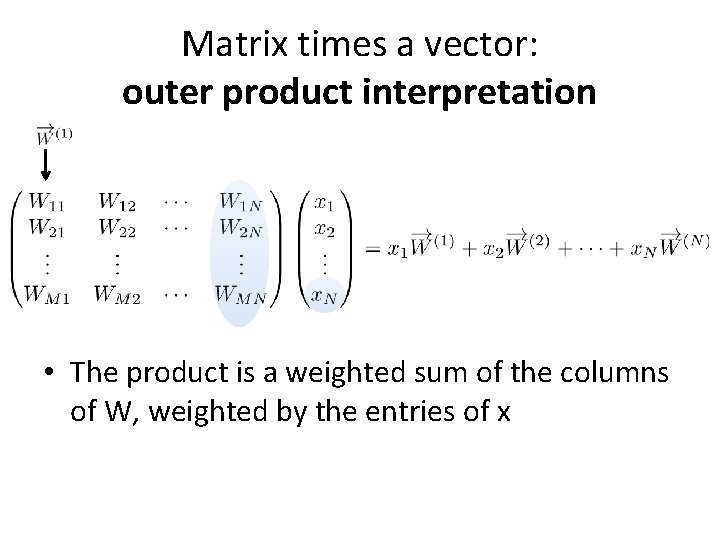 Matrix times a vector: outer product interpretation • The product is a weighted sum