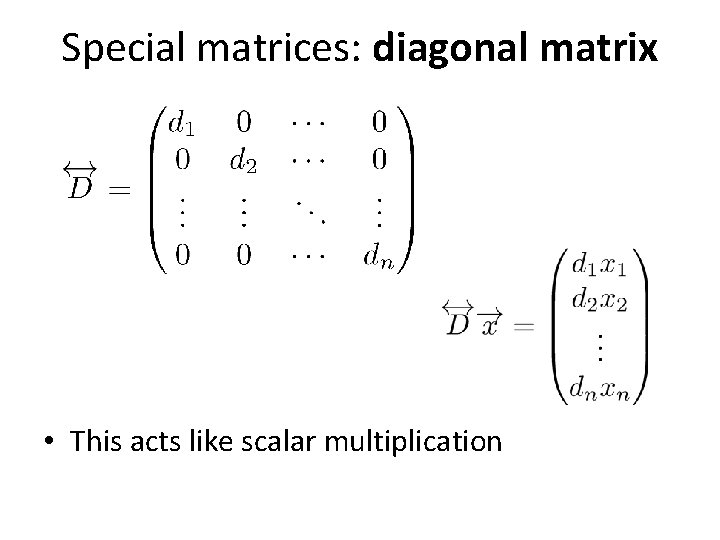 Special matrices: diagonal matrix • This acts like scalar multiplication 