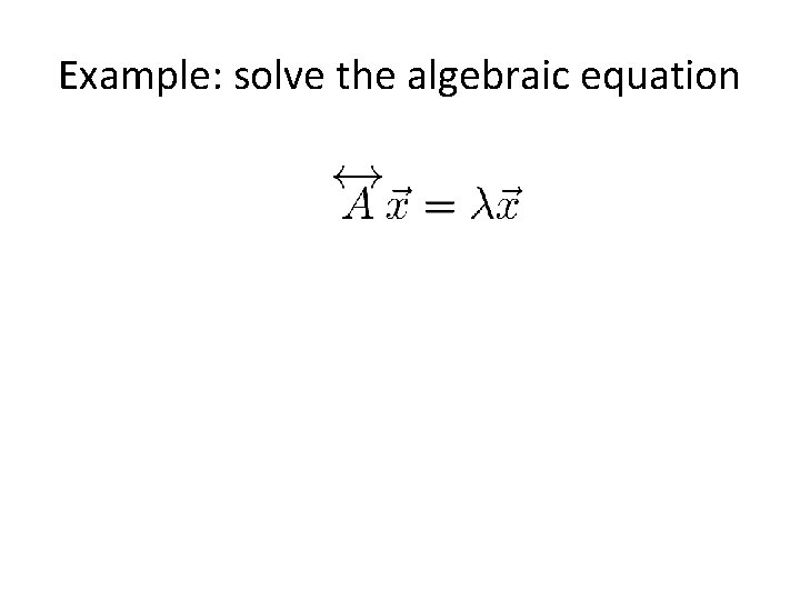 Example: solve the algebraic equation 