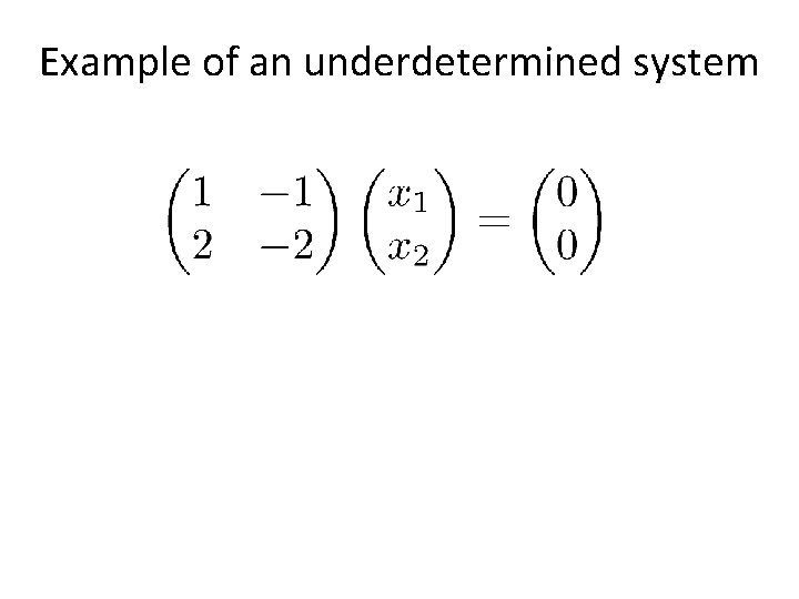 Example of an underdetermined system • Some non-zero vectors are sent to 0 