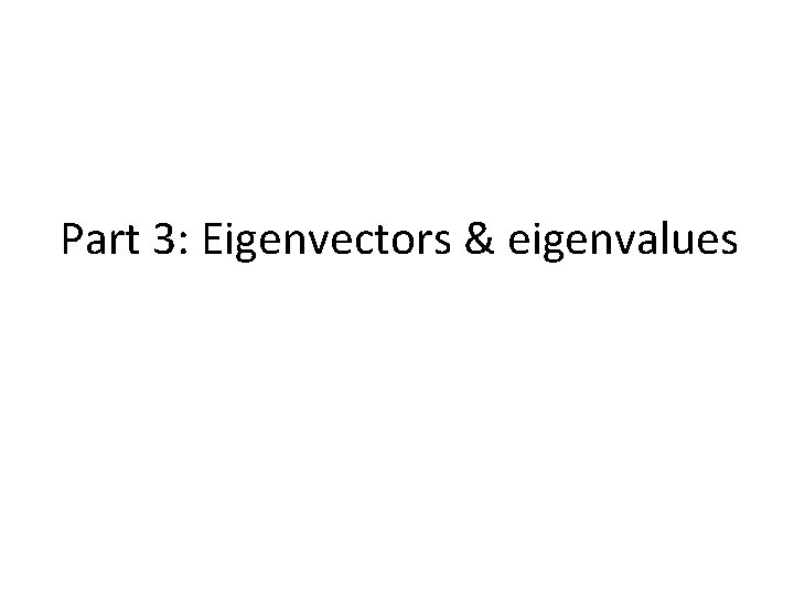 Part 3: Eigenvectors & eigenvalues 