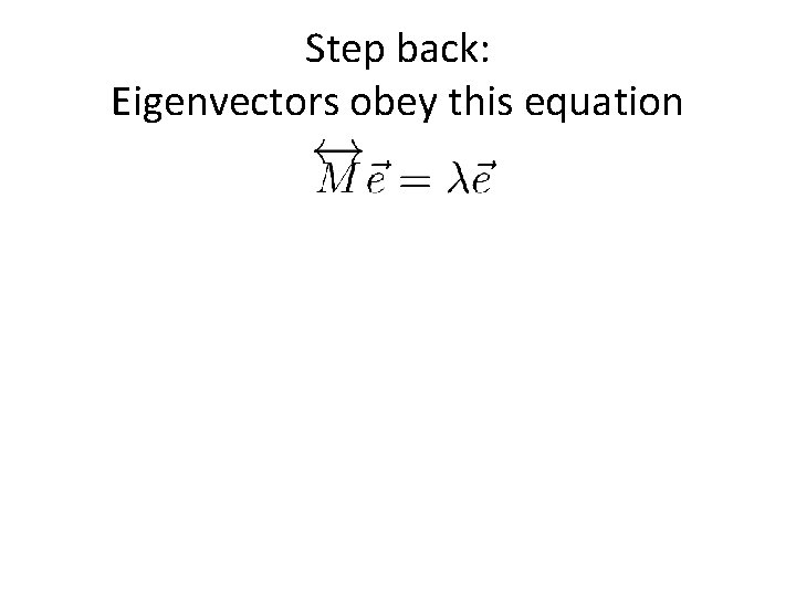 Step back: Eigenvectors obey this equation 