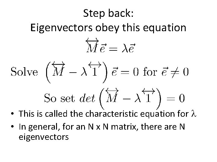 Step back: Eigenvectors obey this equation • This is called the characteristic equation for