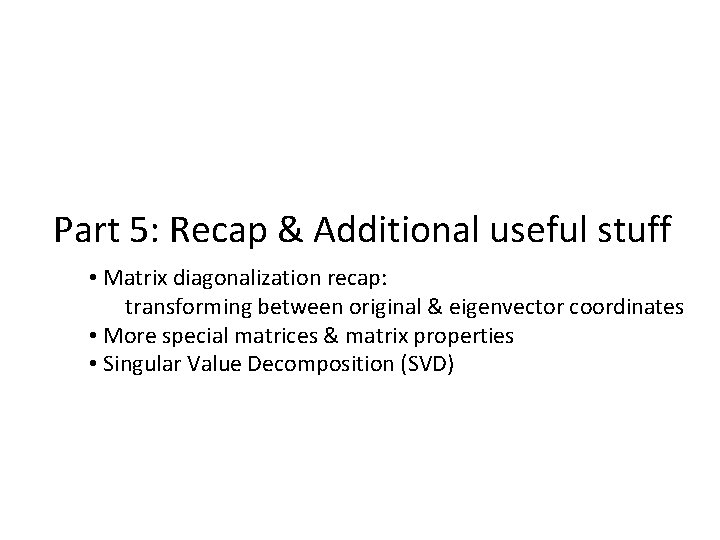 Part 5: Recap & Additional useful stuff • Matrix diagonalization recap: transforming between original