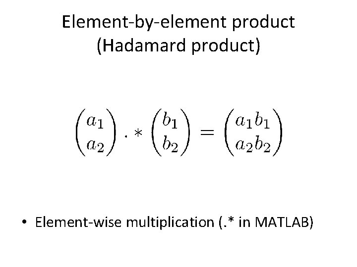 Element-by-element product (Hadamard product) • Element-wise multiplication (. * in MATLAB) 