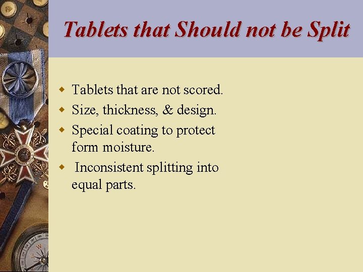 Tablets that Should not be Split w Tablets that are not scored. w Size,