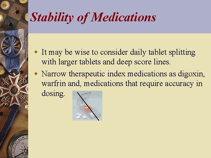 Stability of Medications w It may be wise to consider daily tablet splitting with