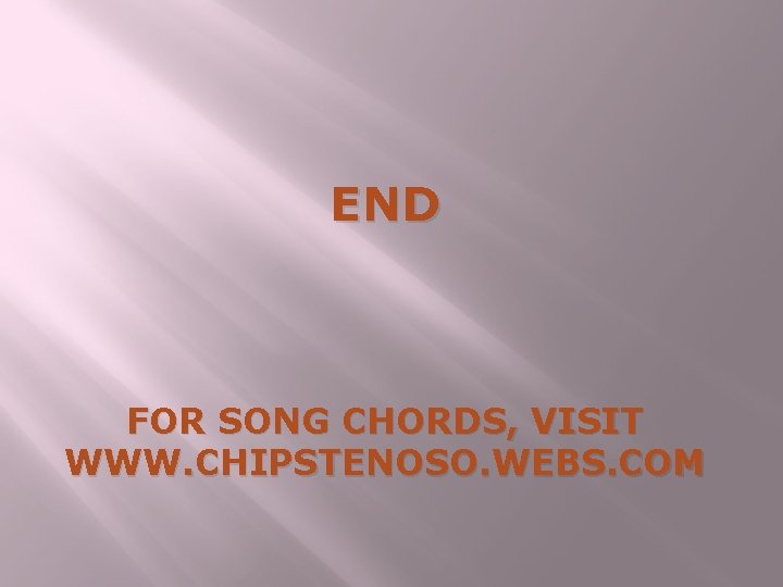 END FOR SONG CHORDS, VISIT WWW. CHIPSTENOSO. WEBS. COM 