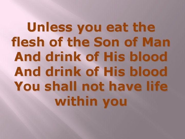 Unless you eat the flesh of the Son of Man And drink of His