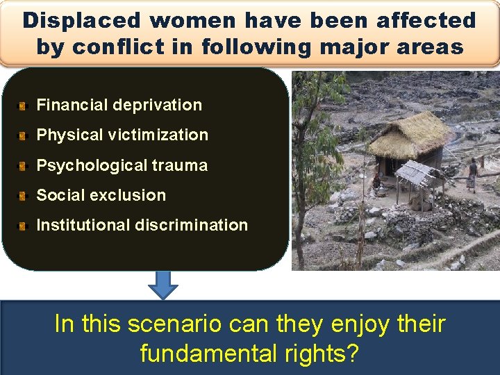 Displaced women have been affected by conflict in following major areas Financial deprivation Physical