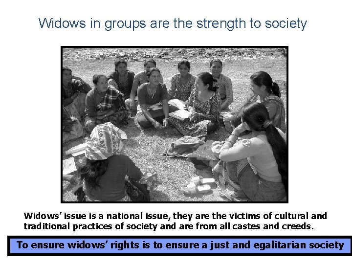 Widows in groups are the strength to society Widows’ issue is a national issue,