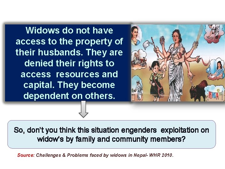 Widows do not have access to the property of their husbands. They are denied