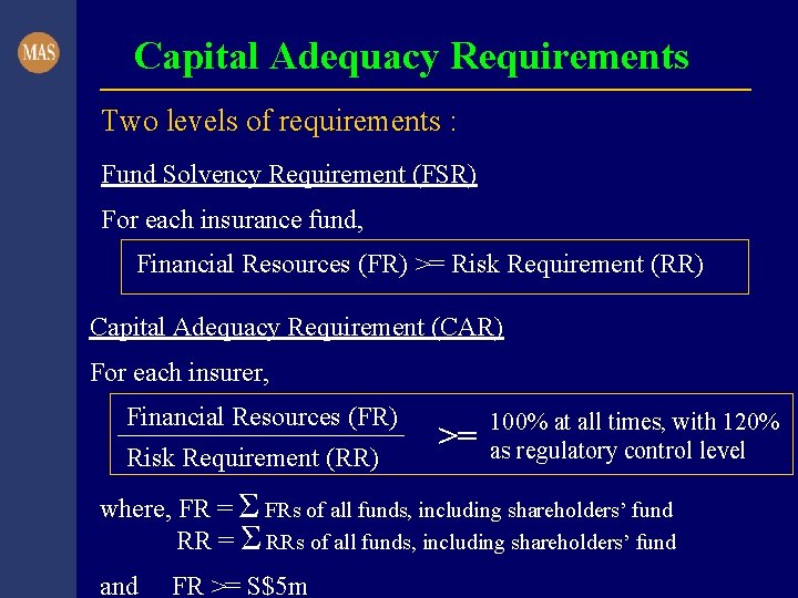 Capital Adequacy Requirements Two levels of requirements : Fund Solvency Requirement (FSR) For each