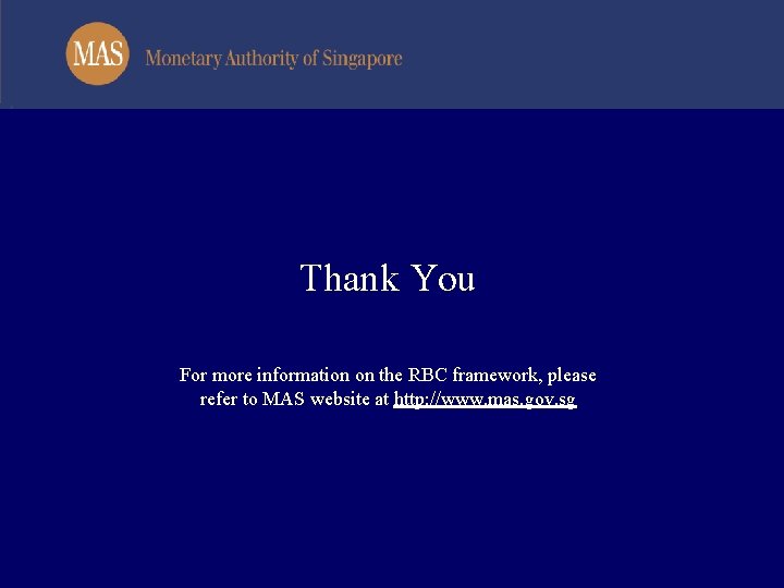 Thank You For more information on the RBC framework, please refer to MAS website