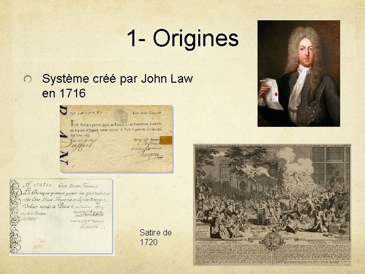 1 - Origines Système créé par John Law en 1716 Satire de 1720 