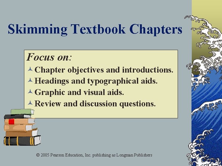 Skimming Textbook Chapters Focus on: © Chapter objectives and introductions. © Headings and typographical