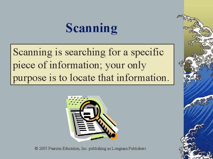 Scanning is searching for a specific piece of information; your only purpose is to