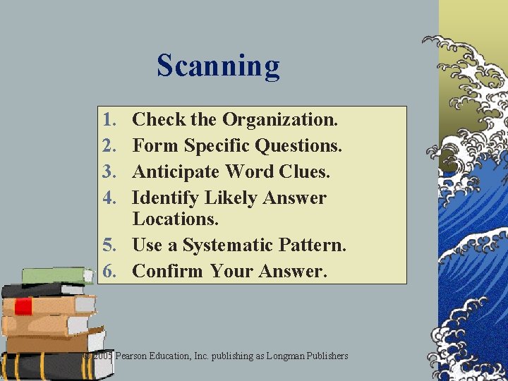 Scanning 1. 2. 3. 4. Check the Organization. Form Specific Questions. Anticipate Word Clues.