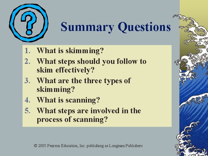 Summary Questions 1. What is skimming? 2. What steps should you follow to skim