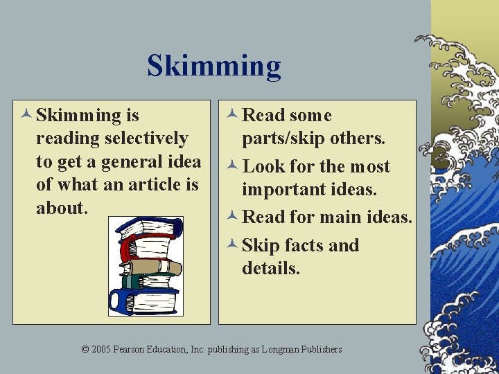 Skimming © Skimming is reading selectively to get a general idea of what an