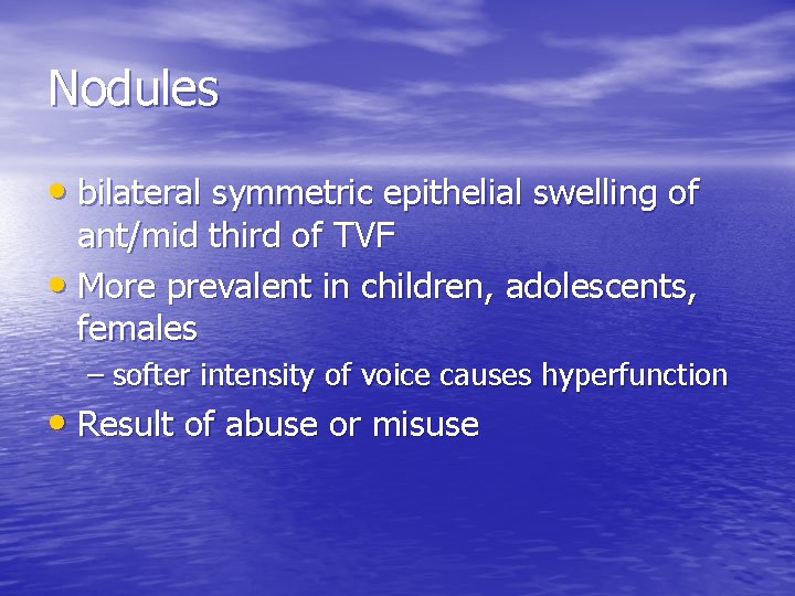 Nodules • bilateral symmetric epithelial swelling of ant/mid third of TVF • More prevalent