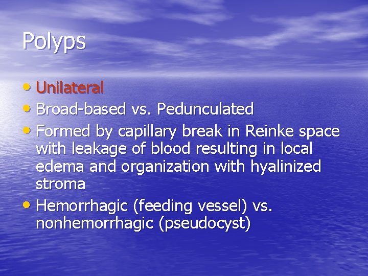 Polyps • Unilateral • Broad-based vs. Pedunculated • Formed by capillary break in Reinke