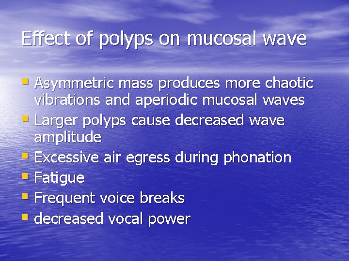 Effect of polyps on mucosal wave Asymmetric mass produces more chaotic vibrations and aperiodic