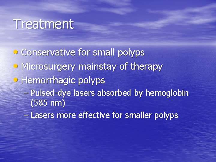 Treatment • Conservative for small polyps • Microsurgery mainstay of therapy • Hemorrhagic polyps