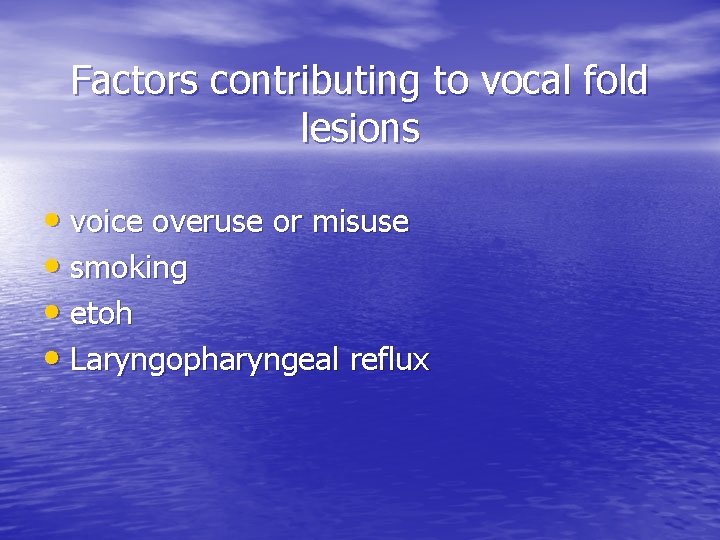 Factors contributing to vocal fold lesions • voice overuse or misuse • smoking •
