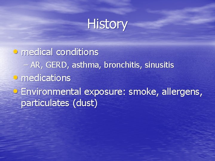 History • medical conditions – AR, GERD, asthma, bronchitis, sinusitis • medications • Environmental