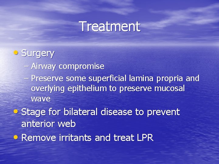 Treatment • Surgery – Airway compromise – Preserve some superficial lamina propria and overlying