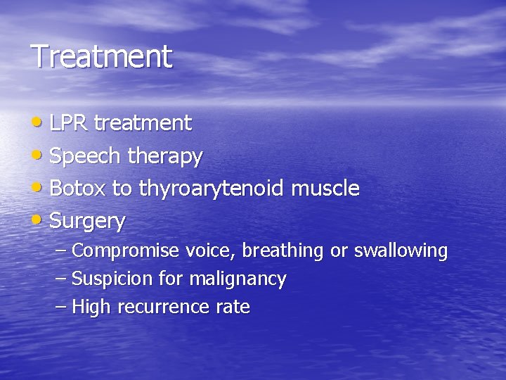 Treatment • LPR treatment • Speech therapy • Botox to thyroarytenoid muscle • Surgery