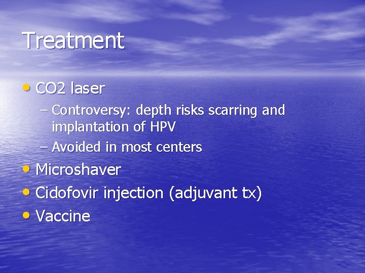 Treatment • CO 2 laser – Controversy: depth risks scarring and implantation of HPV