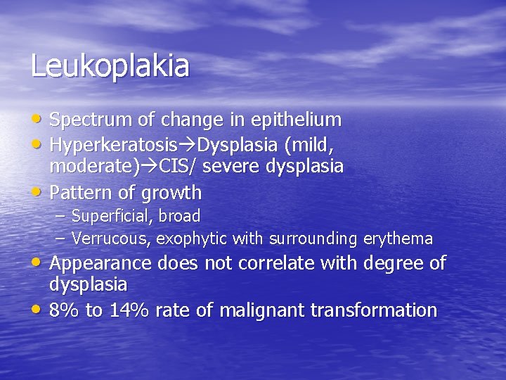 Leukoplakia • Spectrum of change in epithelium • Hyperkeratosis Dysplasia (mild, • moderate) CIS/