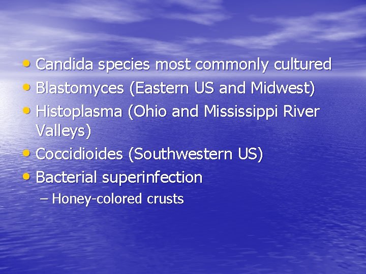  • Candida species most commonly cultured • Blastomyces (Eastern US and Midwest) •