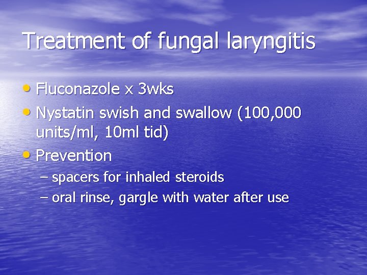 Treatment of fungal laryngitis • Fluconazole x 3 wks • Nystatin swish and swallow
