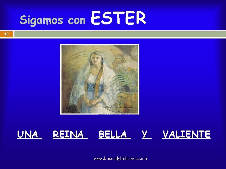 Sigamos con ESTER 12 UNA REINA BELLA Y www. buscadyhallareis. com VALIENTE 