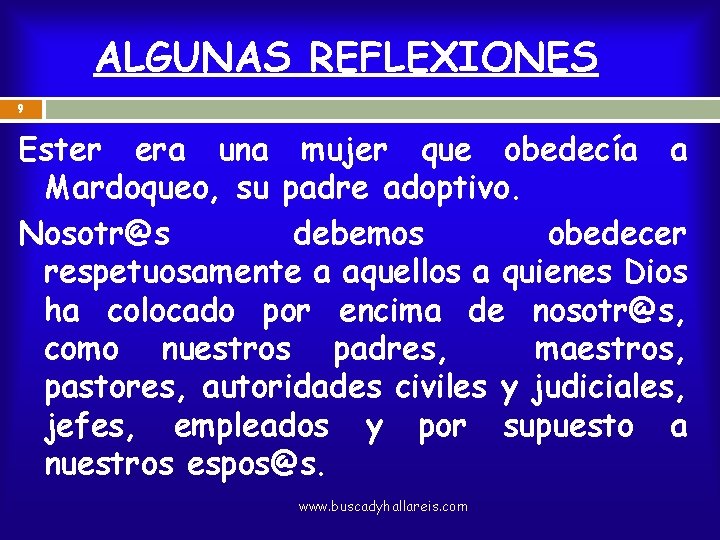 ALGUNAS REFLEXIONES 9 Ester era una mujer que obedecía a Mardoqueo, su padre adoptivo.