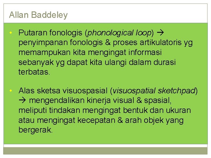 Allan Baddeley • Putaran fonologis (phonological loop) penyimpanan fonologis & proses artikulatoris yg memampukan