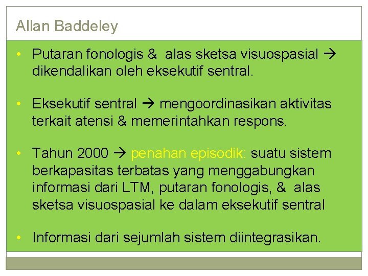 Allan Baddeley • Putaran fonologis & alas sketsa visuospasial dikendalikan oleh eksekutif sentral. •