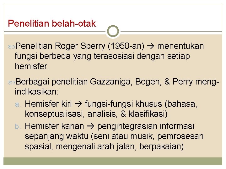 Penelitian belah-otak Penelitian Roger Sperry (1950 -an) menentukan fungsi berbeda yang terasosiasi dengan setiap